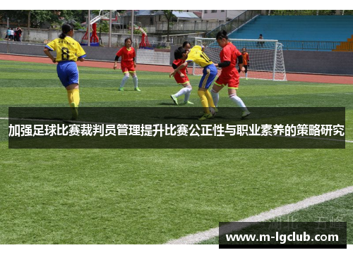 加强足球比赛裁判员管理提升比赛公正性与职业素养的策略研究