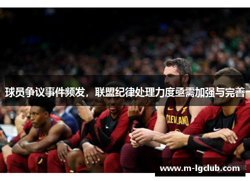 球员争议事件频发，联盟纪律处理力度亟需加强与完善