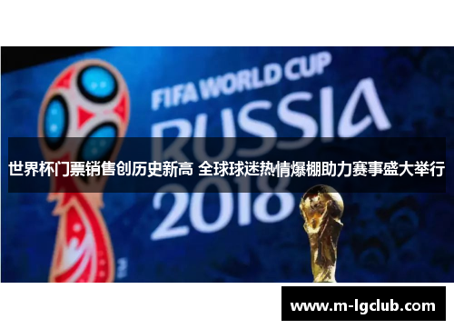 世界杯门票销售创历史新高 全球球迷热情爆棚助力赛事盛大举行
