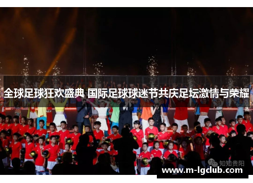全球足球狂欢盛典 国际足球球迷节共庆足坛激情与荣耀