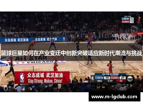 篮球巨星如何在产业变迁中创新突破适应新时代潮流与挑战