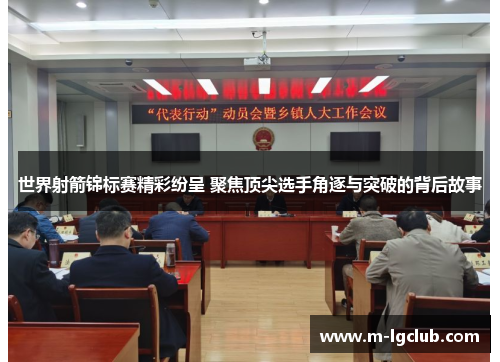 世界射箭锦标赛精彩纷呈 聚焦顶尖选手角逐与突破的背后故事