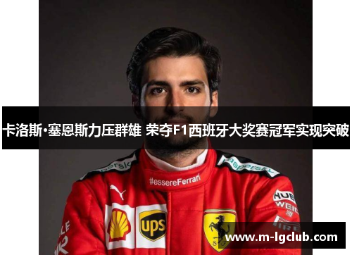 卡洛斯·塞恩斯力压群雄 荣夺F1西班牙大奖赛冠军实现突破