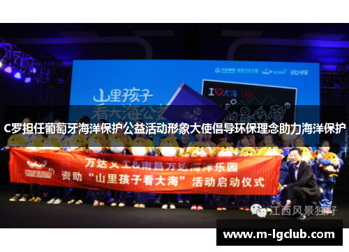 C罗担任葡萄牙海洋保护公益活动形象大使倡导环保理念助力海洋保护