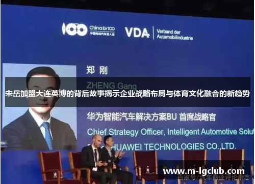 宋岳加盟大连英博的背后故事揭示企业战略布局与体育文化融合的新趋势
