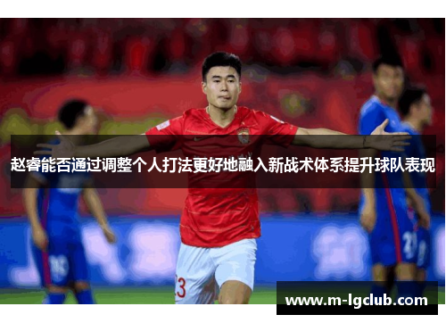 /uploads/images/20250731/zhao-rui-neng-fou-tong-guo-tiao-zheng-ge-ren-da-fa-geng-hao-di-rong-ru-xin-zhan-shu-ti-xi-ti-sheng-qiu-dui-biao-xian.webp