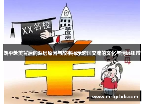 朗平赴美背后的深层原因与故事揭示跨国交流的文化与情感纽带