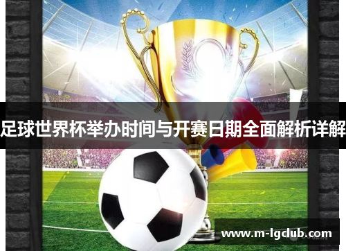 足球世界杯举办时间与开赛日期全面解析详解