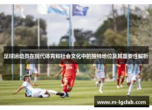 足球运动员在现代体育和社会文化中的独特地位及其重要性解析