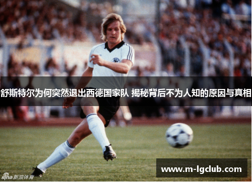 舒斯特尔为何突然退出西德国家队 揭秘背后不为人知的原因与真相