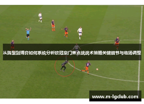 从阵型到博弈如何系统分析欧冠豪门焦点战战术策略关键细节与临场调整