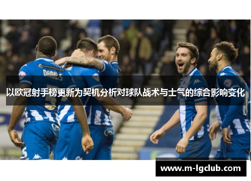 以欧冠射手榜更新为契机分析对球队战术与士气的综合影响变化
