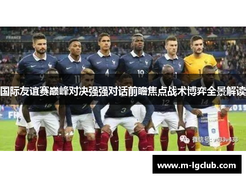 国际友谊赛巅峰对决强强对话前瞻焦点战术博弈全景解读 国际友谊赛巅峰对决强强对话前瞻焦点战术博弈全景解读