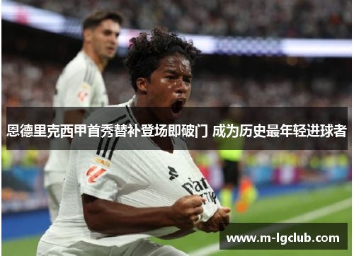 恩德里克西甲首秀替补登场即破门 成为历史最年轻进球者 恩德里克西甲首秀替补登场即破门 成为历史最年轻进球者