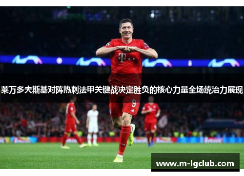 莱万多夫斯基对阵热刺法甲关键战决定胜负的核心力量全场统治力展现