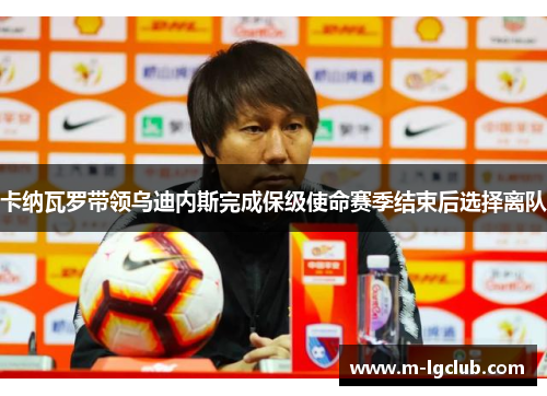 卡纳瓦罗带领乌迪内斯完成保级使命赛季结束后选择离队 卡纳瓦罗带领乌迪内斯完成保级使命赛季结束后选择离队