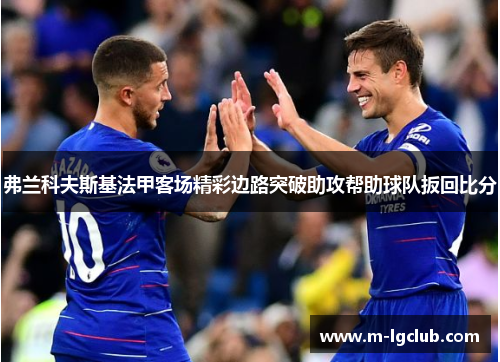 弗兰科夫斯基法甲客场精彩边路突破助攻帮助球队扳回比分 弗兰科夫斯基法甲客场精彩边路突破助攻帮助球队扳回比分