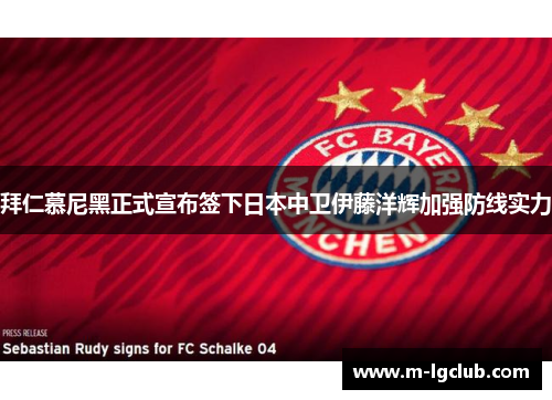 拜仁慕尼黑正式宣布签下日本中卫伊藤洋辉加强防线实力 拜仁慕尼黑正式宣布签下日本中卫伊藤洋辉加强防线实力
