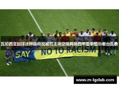 瓦伦西亚因球迷种族歧视被罚主场空场两场西甲重拳整治看台乱象